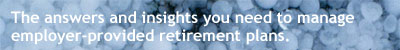 The answers and insights you need to manage employer-provided retirement plans.